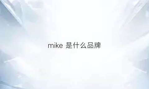 mike是什么品牌(米客是什么品牌)